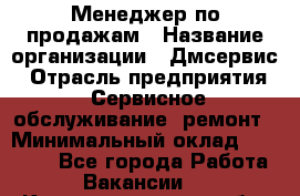 Менеджер по продажам › Название организации ­ Дмсервис › Отрасль предприятия ­ Сервисное обслуживание, ремонт › Минимальный оклад ­ 50 000 - Все города Работа » Вакансии   . Калининградская обл.,Калининград г.